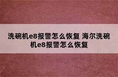 洗碗机e8报警怎么恢复 海尔洗碗机e8报警怎么恢复